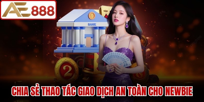 Chia sẻ thao tác giao dịch an toàn cho Newbie