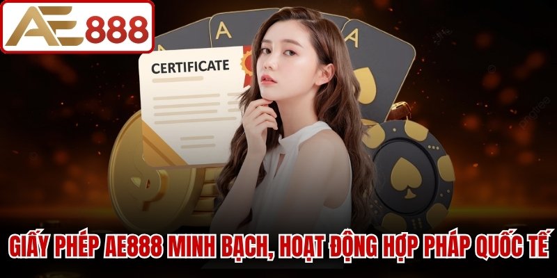 Giấy phép AE888 minh bạch, hoạt động hợp pháp quốc tế