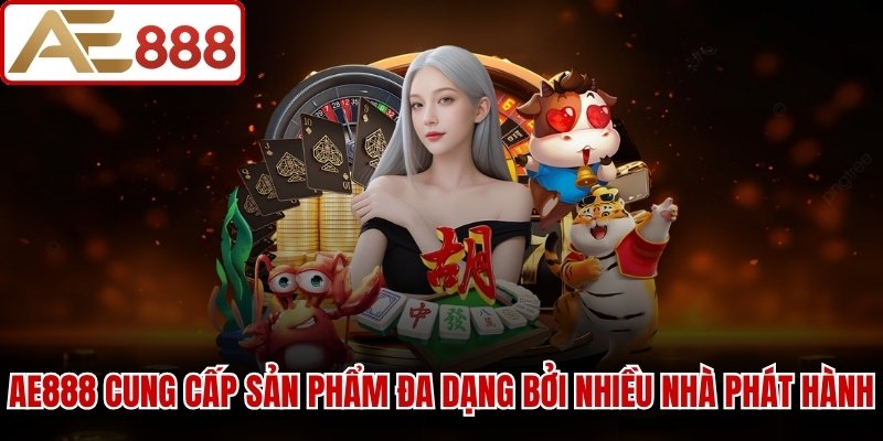 AE888 cung cấp sản phẩm đa dạng bởi nhiều nhà phát hành