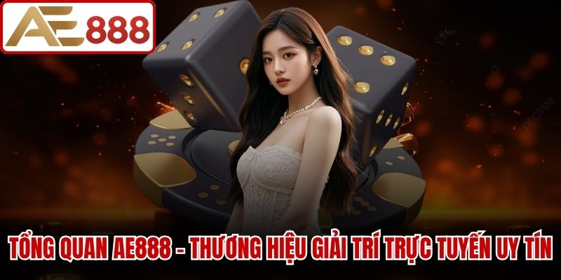 Tổng quan AE888 - Thương hiệu giải trí trực tuyến uy tín