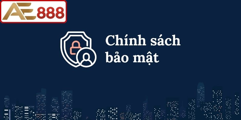 Quy định cần nắm trong chính sách bảo mật AE888 