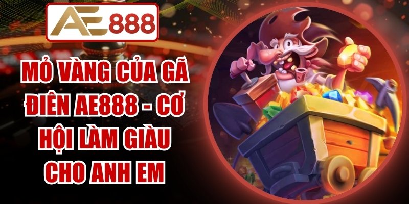 Mỏ Vàng Của Gã Điên AE888