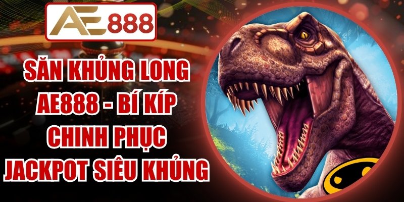 Săn Khủng Long AE888